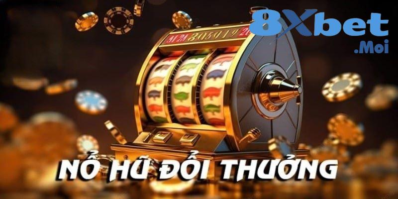Những tựa game nổ hũ 8XBET nổi tiếng nhất 